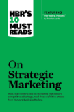 HBR's 10 Must Reads on Strategic Marketing